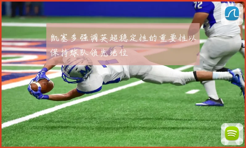 凯塞多强调英超稳定性的重要性以保持球队领先地位