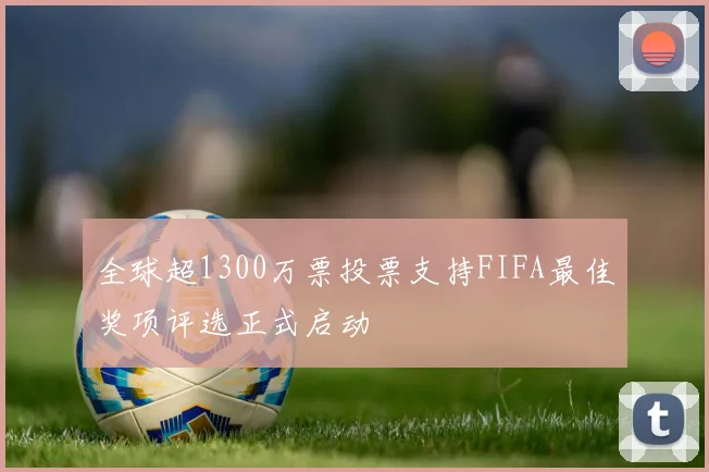全球超1300万票投票支持FIFA最佳奖项评选正式启动