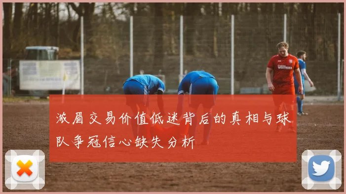 浓眉交易价值低迷背后的真相与球队争冠信心缺失分析
