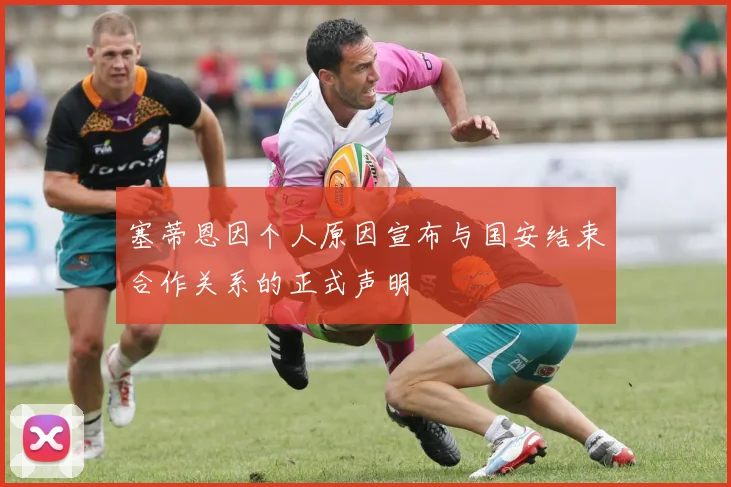 塞蒂恩因个人原因宣布与国安结束合作关系的正式声明